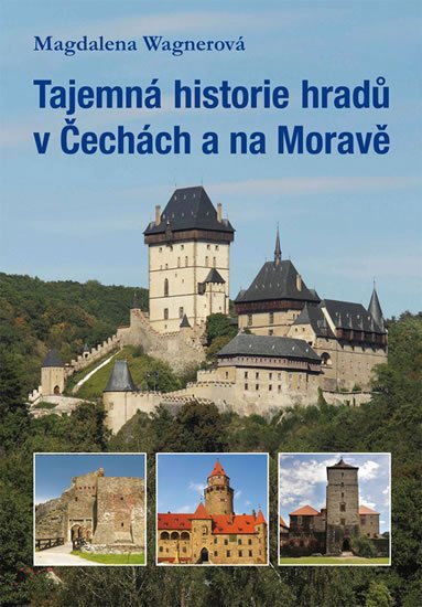 Wagnerová Magdalena: Tajemná historie hradů v Čechách a na Moravě Wagnerová Magdalena: Tajemná historie hradů v Čechách a na Moravě