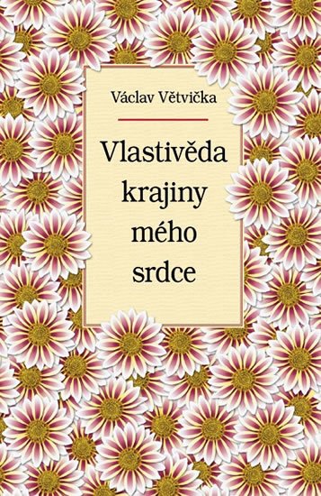 Větvička Václav: Vlastivěda krajiny mého srdce