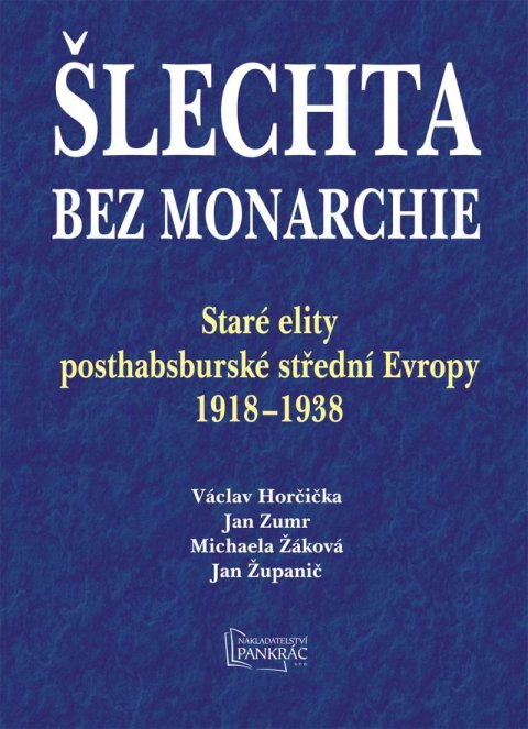 Županič Jan: Šlechta bez monarchie - Staré elity posthabsburské střední Evropy 1918-1938