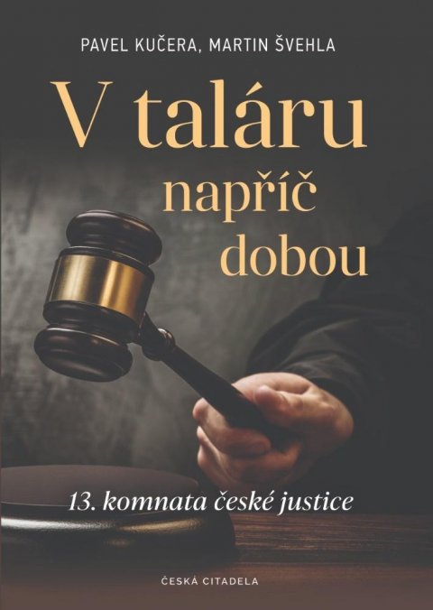 Kučera Pavel, Švehla Martin: V taláru napříč dobou - 13. komnata české justice Kučera Pavel, Švehla Martin: V taláru napříč dobou - 13. komnata české justice