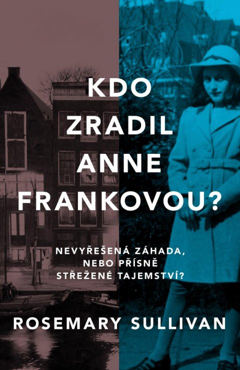 Sullivan Rosemary: Kdo zradil Anne Frankovou? Nevyřešená záhada, nebo přísně střežené tajemstv Sullivan Rosemary: Kdo zradil Anne Frankovou? Nevyřešená záhada, nebo přísně střežené tajemstv