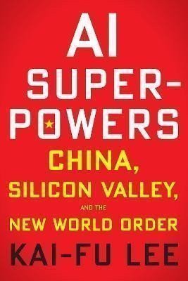 Lee Kai-Fu: AI Superpowers: China, Silicon Valley, and the New World Order