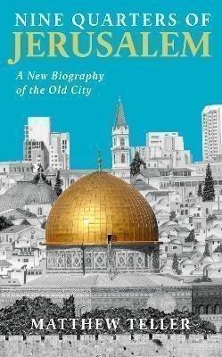 Teller Matthew: Nine Quarters of Jerusalem : A New Biography of the Old City