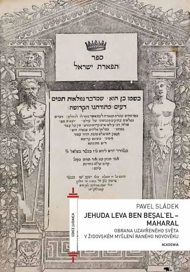 Sládek Pavel: Jehuda Leva ben Besalel - Maharal : Obrana uzavřeného světa v židovském myš Sládek Pavel: Jehuda Leva ben Besalel - Maharal : Obrana uzavřeného světa v židovském myš