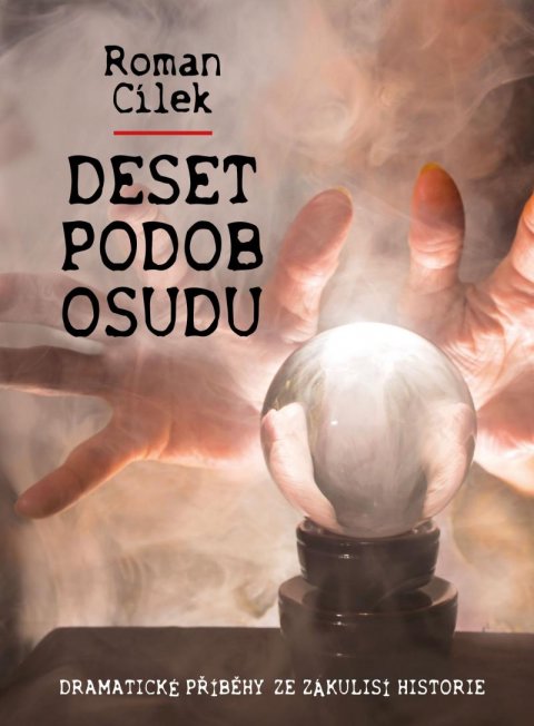 Cílek Roman: Deset podob osudu - Dramatické příběhy ze zákulisí historie Cílek Roman: Deset podob osudu - Dramatické příběhy ze zákulisí historie