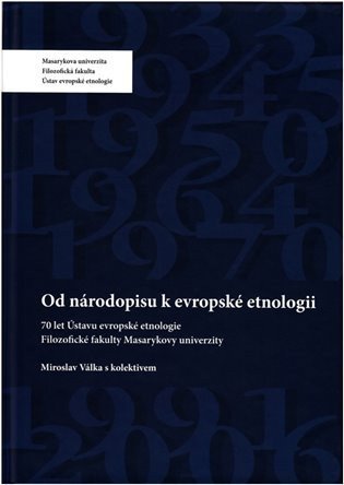 Válka Miroslav: Od národopisu k evropské etnologii: 70 let Ústavu evropské etnologie Filozo