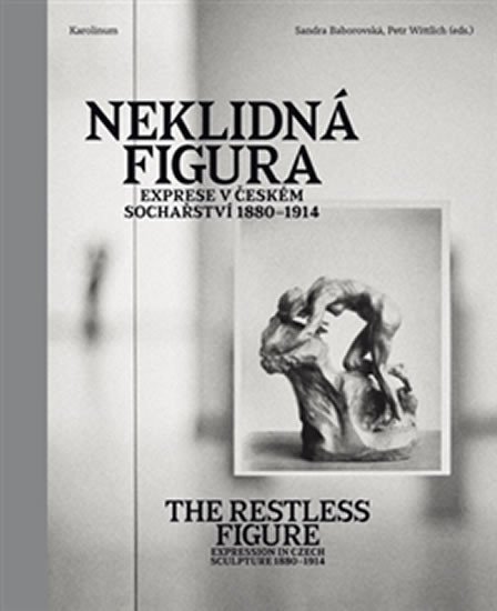 Wittlich Petr: Neklidná figura - Exprese v Českém sochařství 1880-1914