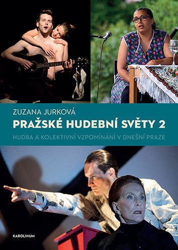 Jurková Zuzana: Pražské hudební světy 2. - Hudba a kolektivní vzpomínání v dnešní Praze