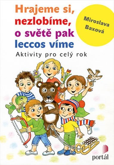 Baxová Miroslava: Hrajeme si, nezlobíme, o světě pak leccos víme - Aktivity pro celý rok