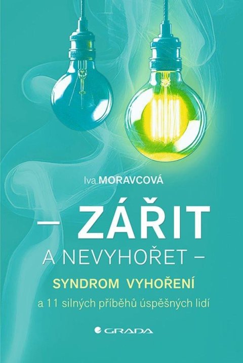 Moravcová Iva: Zářit a nevyhořet - Syndrom vyhoření a 11 silných příběhů úspěšných lidí