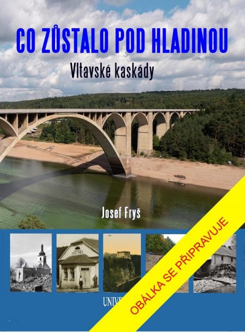 Fryš Josef: Co zůstalo pod hladinou Vltavské kaskády Fryš Josef: Co zůstalo pod hladinou Vltavské kaskády