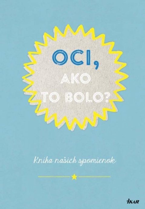 kolektiv autorů: Oci, ako to bolo? Kniha našich spomienok (slovensky)
