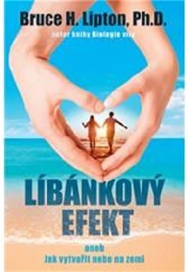 Lipton Bruce H.: Líbánkový efekt aneb Jak vytvořit nebe na zemi Lipton Bruce H.: Líbánkový efekt aneb Jak vytvořit nebe na zemi