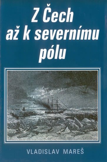 Mareš Vladislav: Z Čech až k severnímu pólu Mareš Vladislav: Z Čech až k severnímu pólu