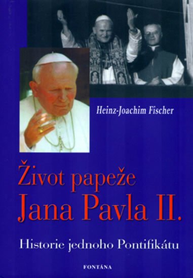 Fischer Hans-Joachim: Život papeže Jana Pavla II. - Historie jednoho Pontifikátu Fischer Hans-Joachim: Život papeže Jana Pavla II. - Historie jednoho Pontifikátu