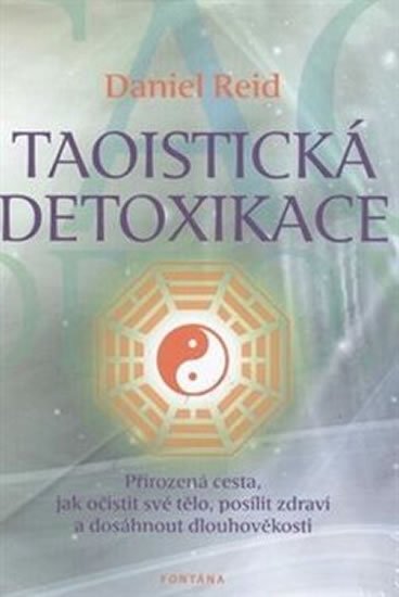Reid Daniel: Taoistická detoxikace - Přirozená cesta, jak očistit své tělo, posílit zdra
