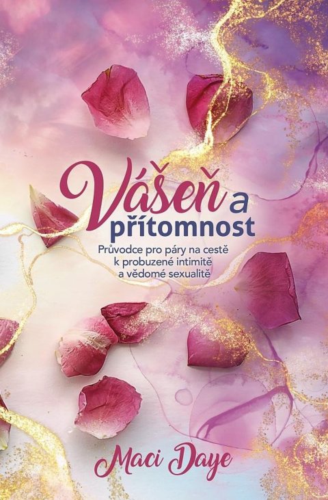 Daye Maci: Vášeň a přítomnost - Průvodce pro páry na cestě k probuzené intimitě a vědo