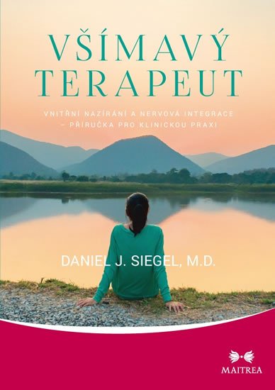 Siegel Daniel J.: Všímavý terapeut - Vnitřní nazírání a nervová integrace - příručka pro klin Siegel Daniel J.: Všímavý terapeut - Vnitřní nazírání a nervová integrace - příručka pro klin