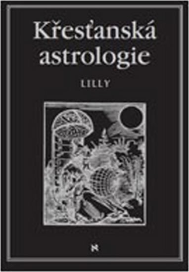 Lilly William: Křesťanská astrologie Lilly William: Křesťanská astrologie