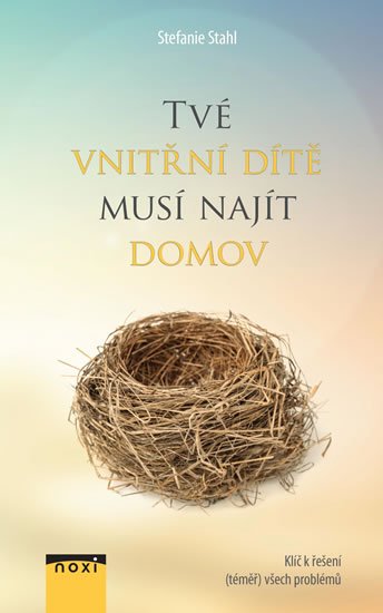 Stahl Stefanie: Tvé vnitřní dítě musí najít domov - Klíč k řešení (téměř) všech problémů