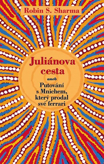 Sharma Robin S.: Juliánova cesta aneb Putování s Mnichem, který prodal své ferrari