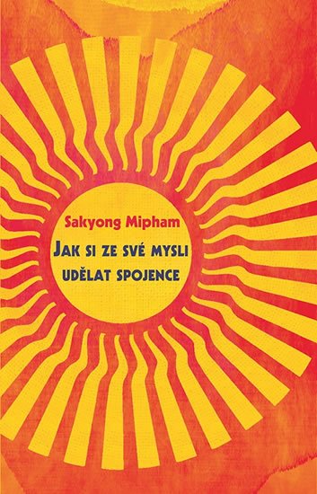 Sakyong Mipham: Jak si ze své mysli udělat spojence Sakyong Mipham: Jak si ze své mysli udělat spojence