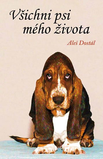 Dostál Aleš: Všichni psi mého života