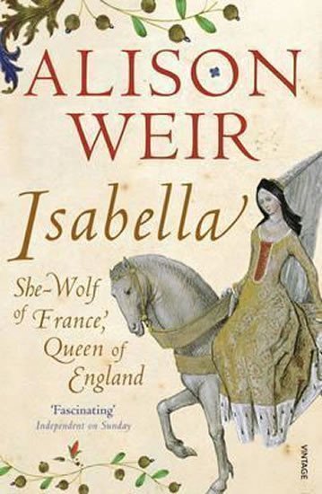 Weirová Alison: Isabella : She-Wolf of France, Queen of England