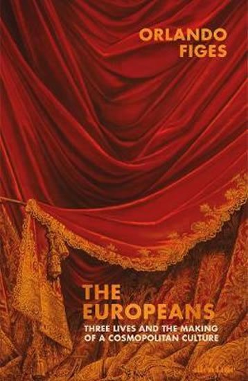 Figes Orlando: The Europeans : Three Lives and the Making of a Cosmopolitan Culture