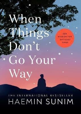 Sunim Haemin: When Things Don´t Go Your Way: Zen Wisdom for Difficult Times