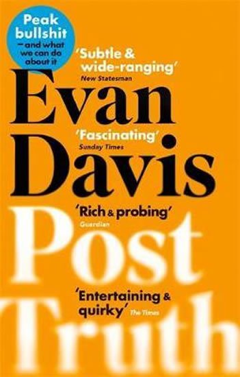 Davis Evan: Post-Truth : Peak Bullshit - and What We Can Do About It