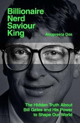 Das Anupreeta: Billionaire, Nerd, Saviour, King: The Hidden Truth About Bill Gates and His