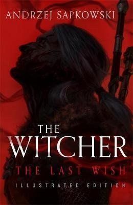 Sapkowski Andrzej: The Last Wish : Introducing the Witcher Illustrated