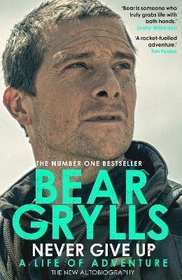 Grylls Bear: Never Give Up : A Life of Adventure, The Autobiography Grylls Bear: Never Give Up : A Life of Adventure, The Autobiography