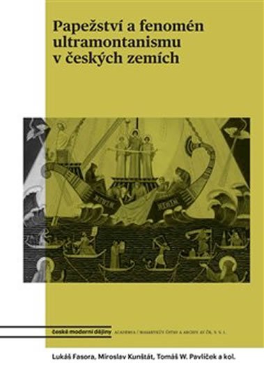 Fasora Lukáš, Kunštát Daniel, Pavlíček Tomáš W.,: Papežství a fenomén ultramontanismu v českých zemích Fasora Lukáš, Kunštát Daniel, Pavlíček Tomáš W.,: Papežství a fenomén ultramontanismu v českých zemích