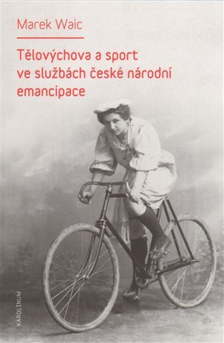 Waic Marek: Tělovýchova a sport ve službách české národní emancipace