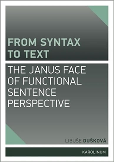 Dušková Libuše: From syntax to Text: the Janus face of Functional Sentence Perspective Dušková Libuše: From syntax to Text: the Janus face of Functional Sentence Perspective