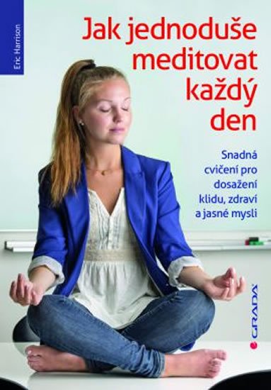 Harrison Eric: Jak jednoduše meditovat každý den - Snadná cvičení pro dosažení klidu, zdra