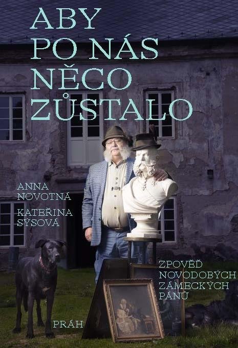 Novotná Anna: Aby po nás něco zůstalo: Zpověď novodobých zámeckých pánů Novotná Anna: Aby po nás něco zůstalo: Zpověď novodobých zámeckých pánů