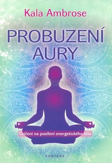 Ambrose Kala: Probuzení Aury - Cvičení na posílení energetického těla Ambrose Kala: Probuzení Aury - Cvičení na posílení energetického těla