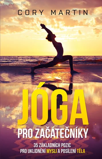 Martin Cory: Jóga pro začátečníky - 35 základních pozic pro uklidnění mysli a posílení t