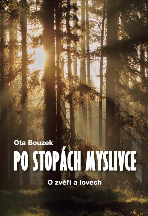 Bouzek Ota: Po stopách myslivce - O zvěři a lovech