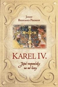 Prokop Josef Bernard: Karel IV. - Tajné vzpomínky na mé ženy Prokop Josef Bernard: Karel IV. - Tajné vzpomínky na mé ženy