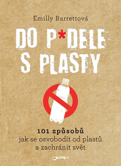Barrettová Emilly: Do p*dele s plasty - 101 způsobů, jak se osvobodit od plastů a zachránit sv Barrettová Emilly: Do p*dele s plasty - 101 způsobů, jak se osvobodit od plastů a zachránit sv