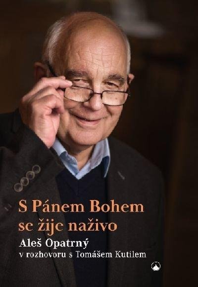 Opatrný Aleš: S Pánem Bohem se žije naživo - Aleš Opatrný v rozhovoru s Tomášem Kutilem