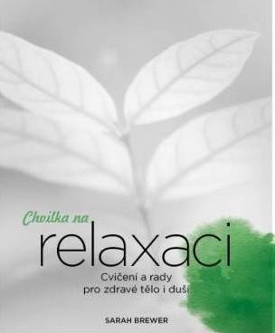 Brewerová Sarah: Chvilka na relaxaci - Cvičení a rady pro zdravé tělo i duši Brewerová Sarah: Chvilka na relaxaci - Cvičení a rady pro zdravé tělo i duši