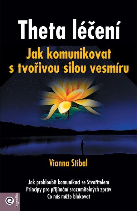 Stibalová Vianna: Theta léčení - Jak komunikovat s tvořivou sílou vesmíru Stibalová Vianna: Theta léčení - Jak komunikovat s tvořivou sílou vesmíru