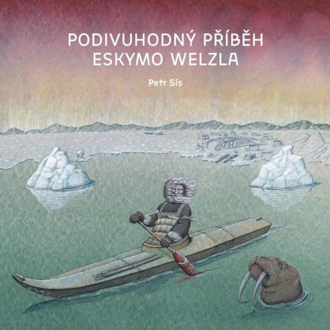 Sís Petr: Podivuhodný příběh Eskymo Welzla Sís Petr: Podivuhodný příběh Eskymo Welzla