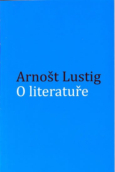Lustig Arnošt: O literatuře Lustig Arnošt: O literatuře
