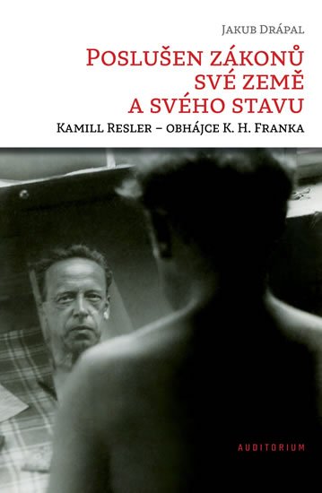 Drápal Jakub: Poslušen zákonů své země a svého stavu: Kamill Resler – obhájce K. H. Frank